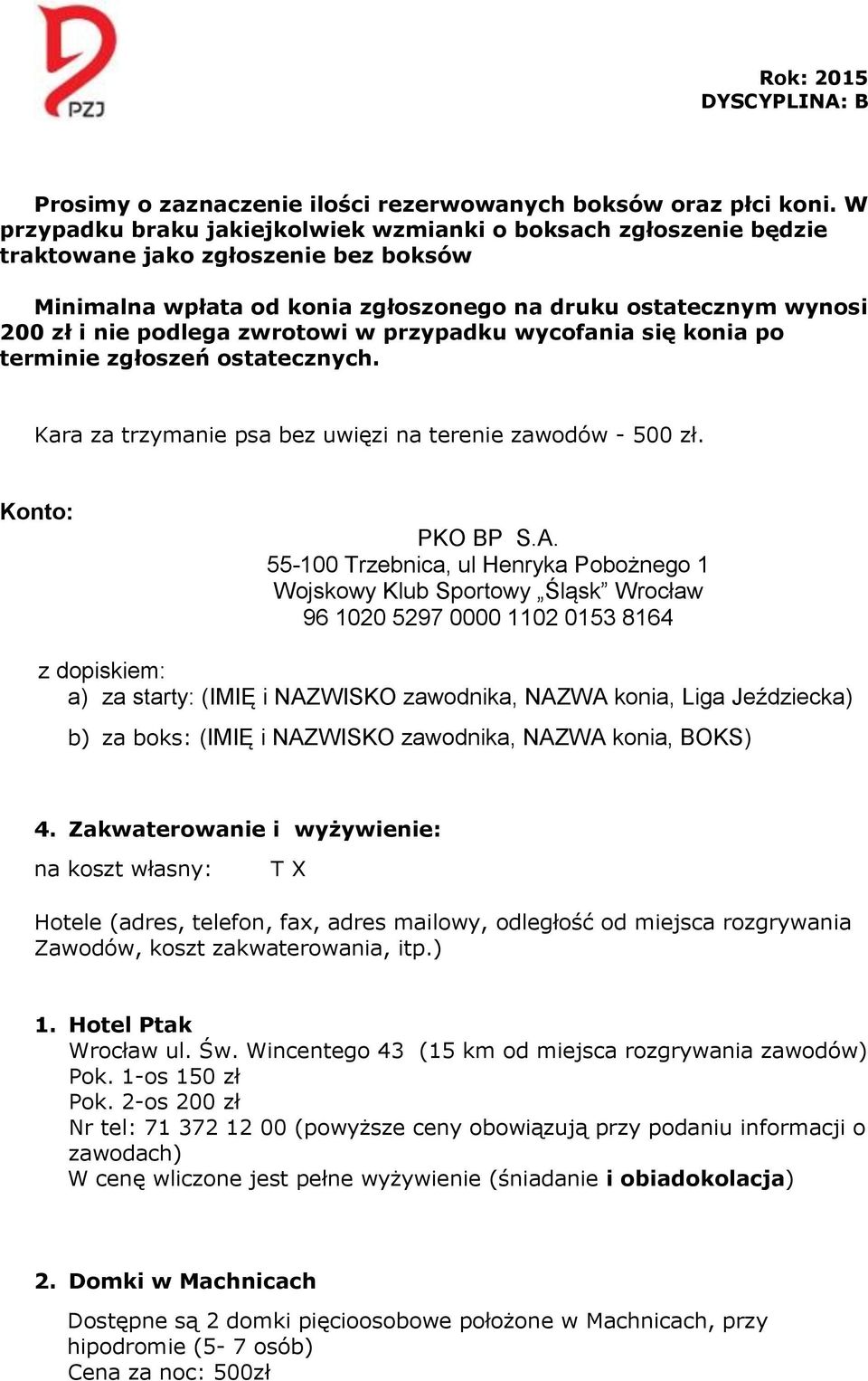 zwrotowi w przypadku wycofania się konia po terminie zgłoszeń ostatecznych. Kara za trzymanie psa bez uwięzi na terenie zawodów - 500 zł. Konto: PKO BP S.A.