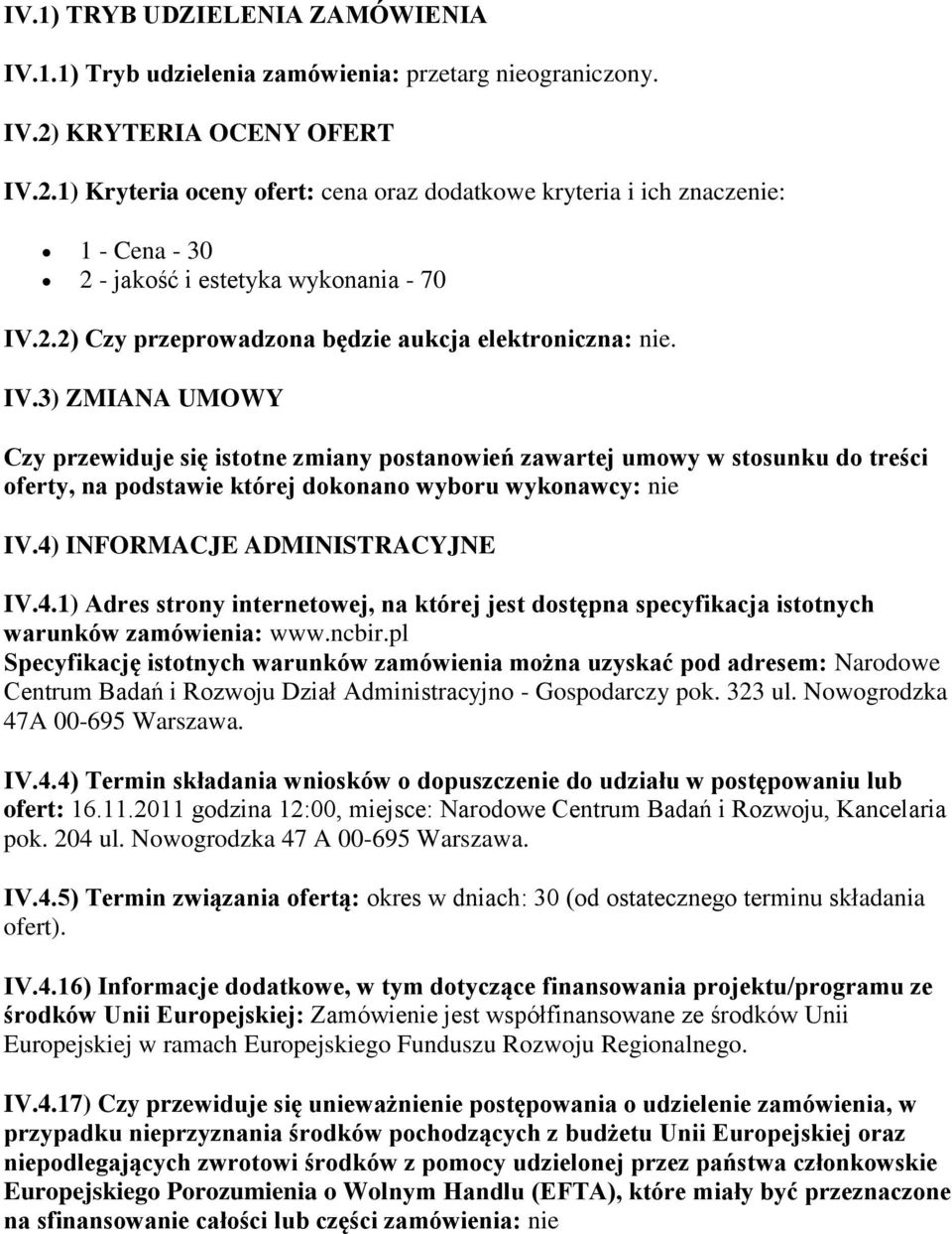 IV.3) ZMIANA UMOWY Czy przewiduje się istotne zmiany postanowień zawartej umowy w stosunku do treści oferty, na podstawie której dokonano wyboru wykonawcy: nie IV.4)