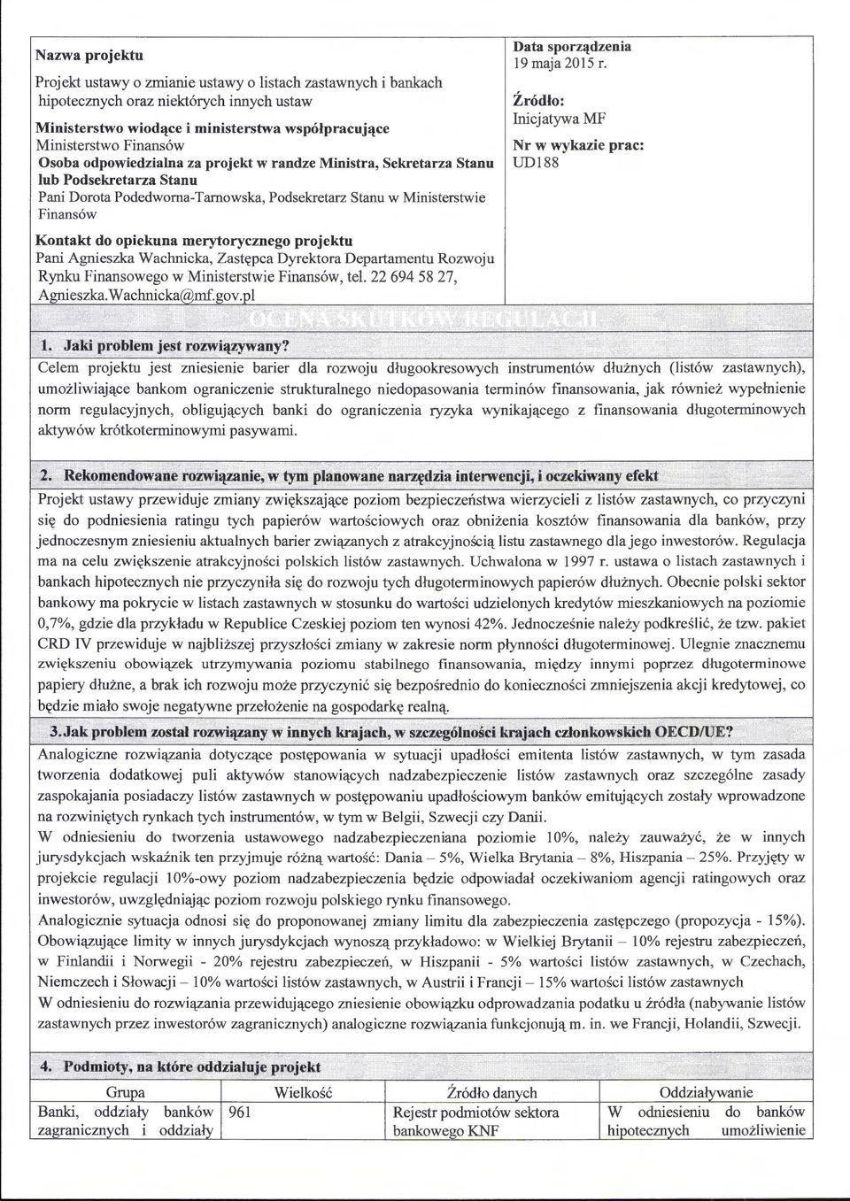 projektu Pani Agnieszka Wachnicka, Zastępca Dyrektora Departamentu Rozwoju Rynku Finansowego w Ministerstwie Finansów, tel. 22 694 58 27, Agnieszka.Wachnicka@mf.gov.