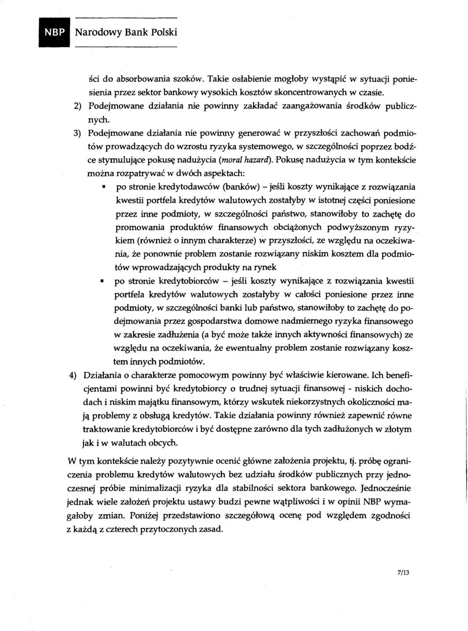 3) Podejmowane działania nie powinny generować w przyszłości zachowań podmiotów prowadzących do wzrostu ryzyka systemowego, w szczególności poprzez bodźce stymulujące pokusę nadużycia (moral hazard).