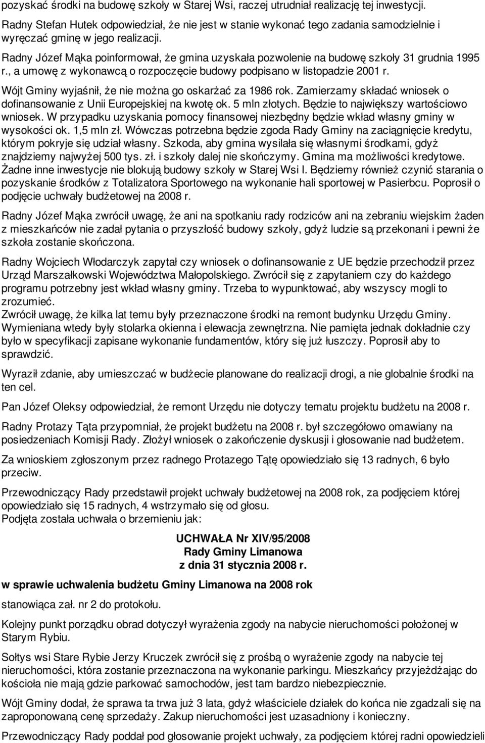 Radny Józef Mąka poinformował, że gmina uzyskała pozwolenie na budowę szkoły 31 grudnia 1995 r., a umowę z wykonawcą o rozpoczęcie budowy podpisano w listopadzie 2001 r.