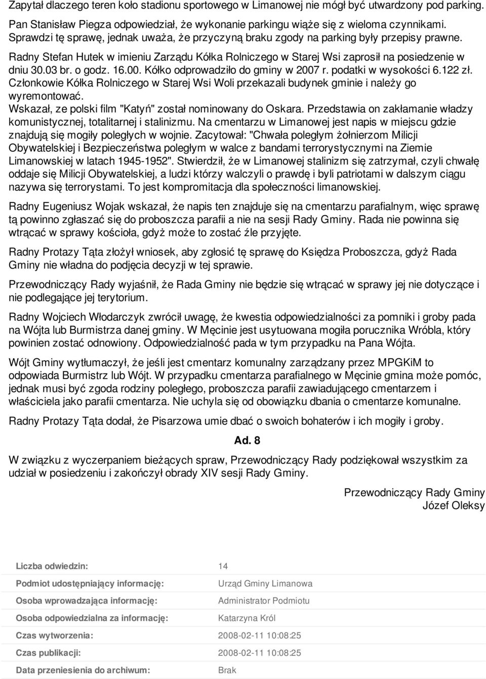 o godz. 16.00. Kółko odprowadziło do gminy w 2007 r. podatki w wysokości 6.122 zł. Członkowie Kółka Rolniczego w Starej Wsi Woli przekazali budynek gminie i należy go wyremontować.