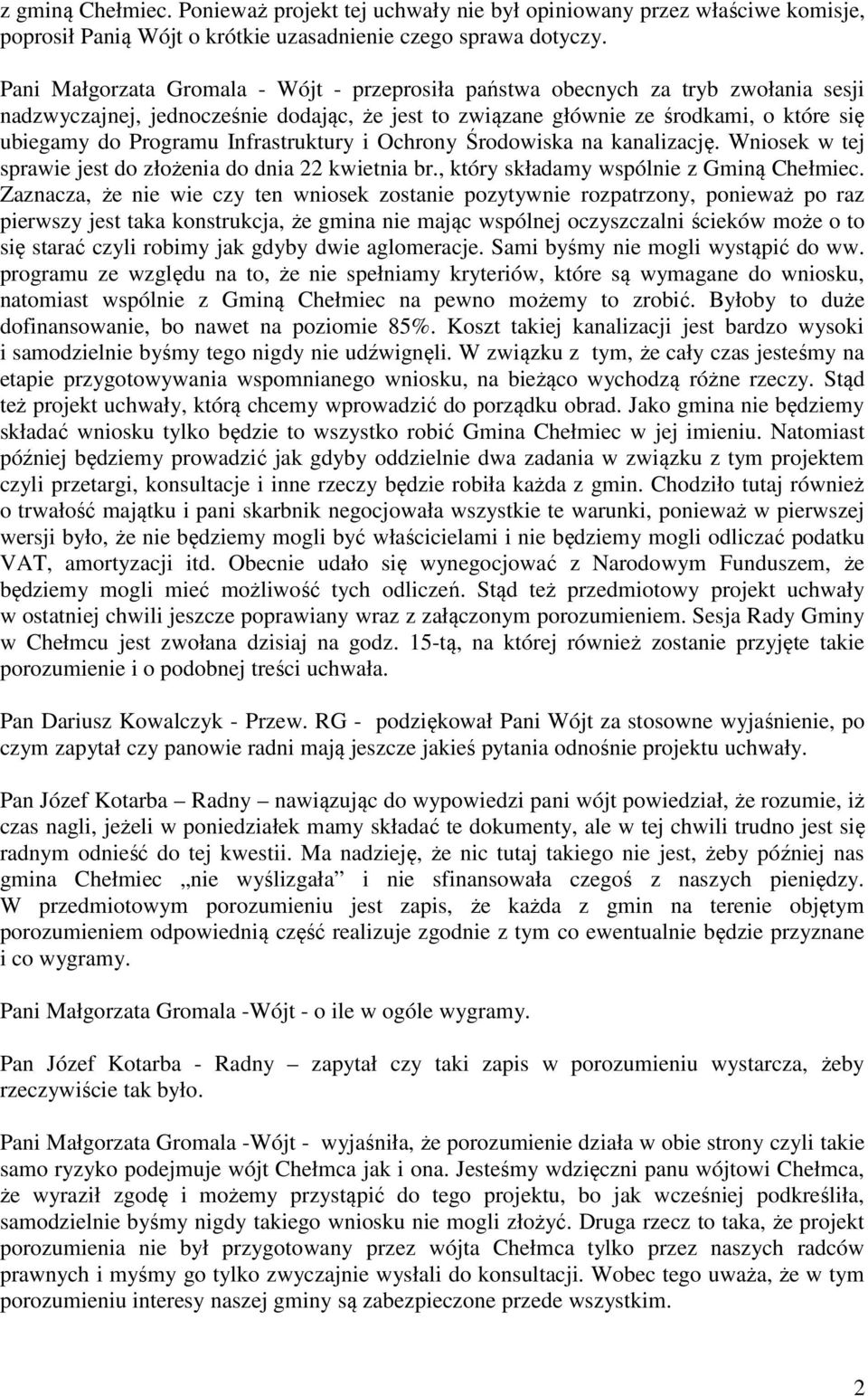 Infrastruktury i Ochrony Środowiska na kanalizację. Wniosek w tej sprawie jest do złożenia do dnia 22 kwietnia br., który składamy wspólnie z Gminą Chełmiec.
