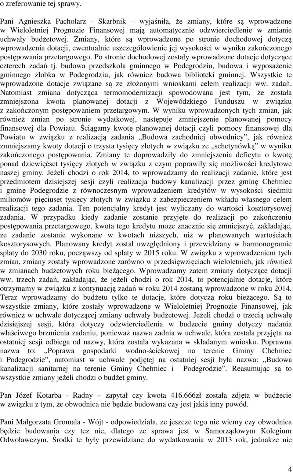 Zmiany, które są wprowadzone po stronie dochodowej dotyczą wprowadzenia dotacji, ewentualnie uszczegółowienie jej wysokości w wyniku zakończonego postępowania przetargowego.