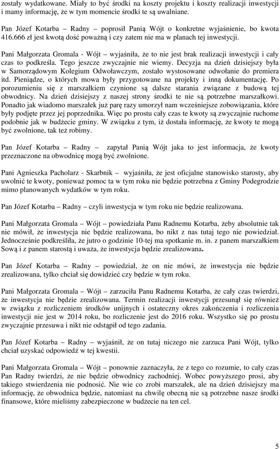 Pani Małgorzata Gromala - Wójt wyjaśniła, że to nie jest brak realizacji inwestycji i cały czas to podkreśla. Tego jeszcze zwyczajnie nie wiemy.