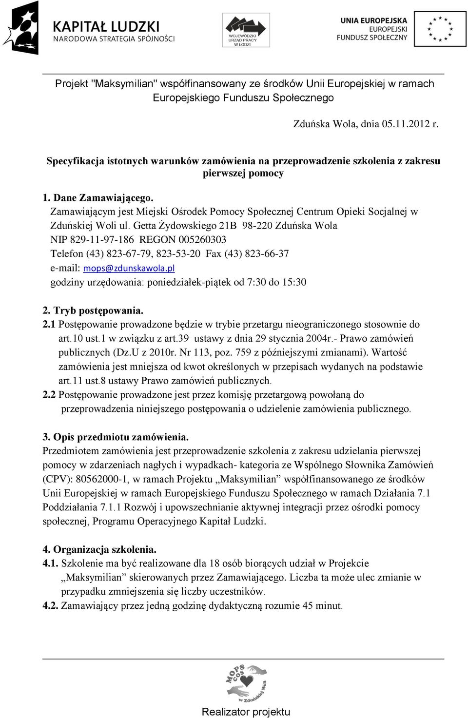 Getta Żydowskiego 21B 98-220 Zduńska Wola NIP 829-11-97-186 REGON 005260303 Telefon (43) 823-67-79, 823-53-20 Fax (43) 823-66-37 e-mail: mops@zdunskawola.