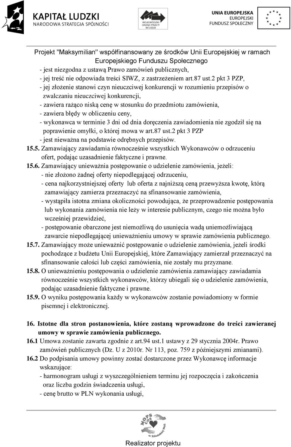 zawiera błędy w obliczeniu ceny, - wykonawca w terminie 3 dni od dnia doręczenia zawiadomienia nie zgodził się na poprawienie omyłki, o której mowa w art.87 ust.