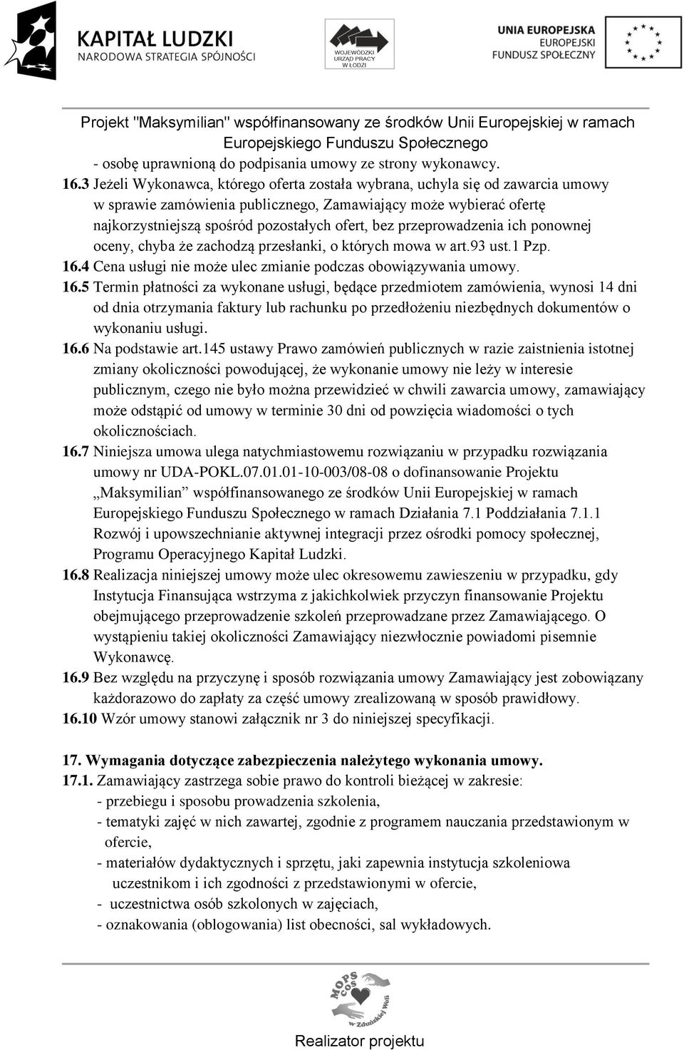 przeprowadzenia ich ponownej oceny, chyba że zachodzą przesłanki, o których mowa w art.93 ust.1 Pzp. 16.