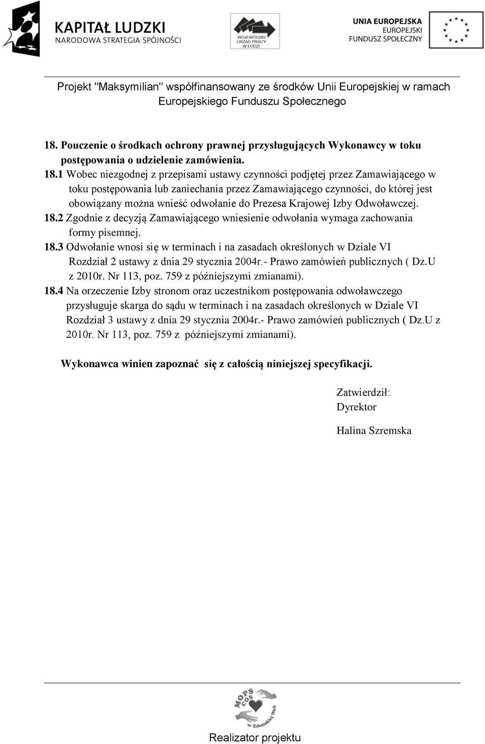 Prezesa Krajowej Izby Odwoławczej. 18.2 Zgodnie z decyzją Zamawiającego wniesienie odwołania wymaga zachowania formy pisemnej. 18.3 Odwołanie wnosi się w terminach i na zasadach określonych w Dziale VI Rozdział 2 ustawy z dnia 29 stycznia 2004r.