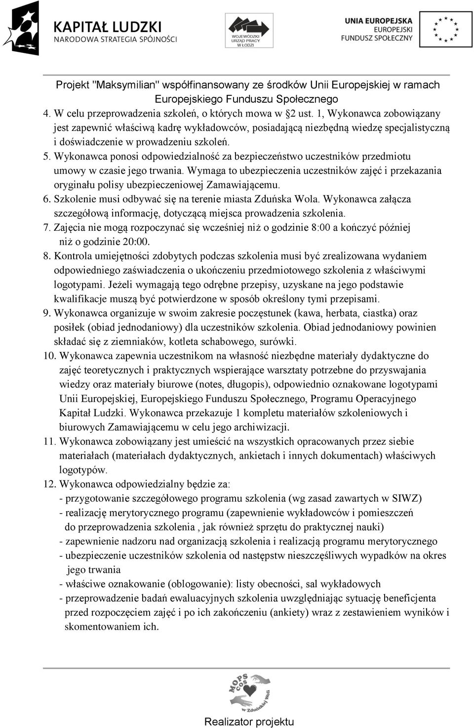Wykonawca ponosi odpowiedzialność za bezpieczeństwo uczestników przedmiotu umowy w czasie jego trwania.