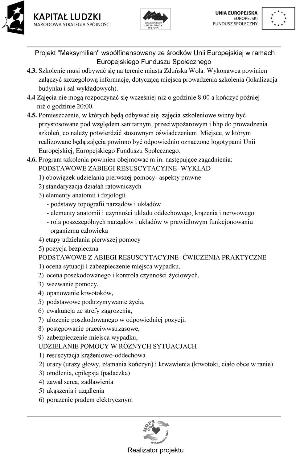 Pomieszczenie, w których będą odbywać się zajęcia szkoleniowe winny być przystosowane pod względem sanitarnym, przeciwpożarowym i bhp do prowadzenia szkoleń, co należy potwierdzić stosownym