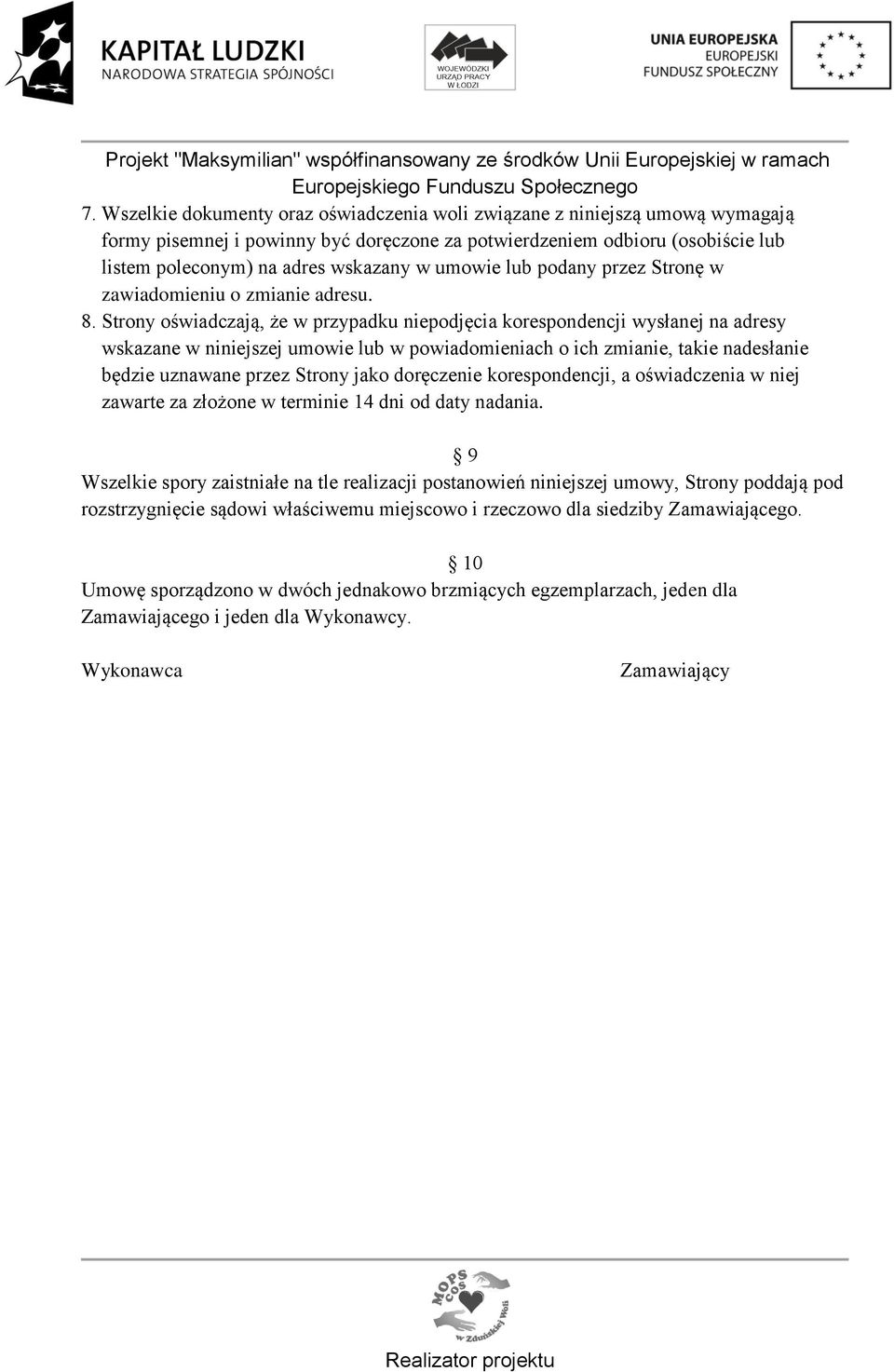 Strony oświadczają, że w przypadku niepodjęcia korespondencji wysłanej na adresy wskazane w niniejszej umowie lub w powiadomieniach o ich zmianie, takie nadesłanie będzie uznawane przez Strony jako