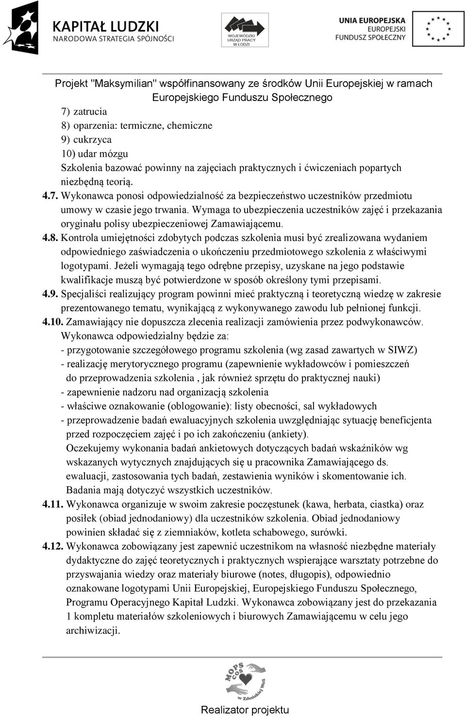 Kontrola umiejętności zdobytych podczas szkolenia musi być zrealizowana wydaniem odpowiedniego zaświadczenia o ukończeniu przedmiotowego szkolenia z właściwymi logotypami.