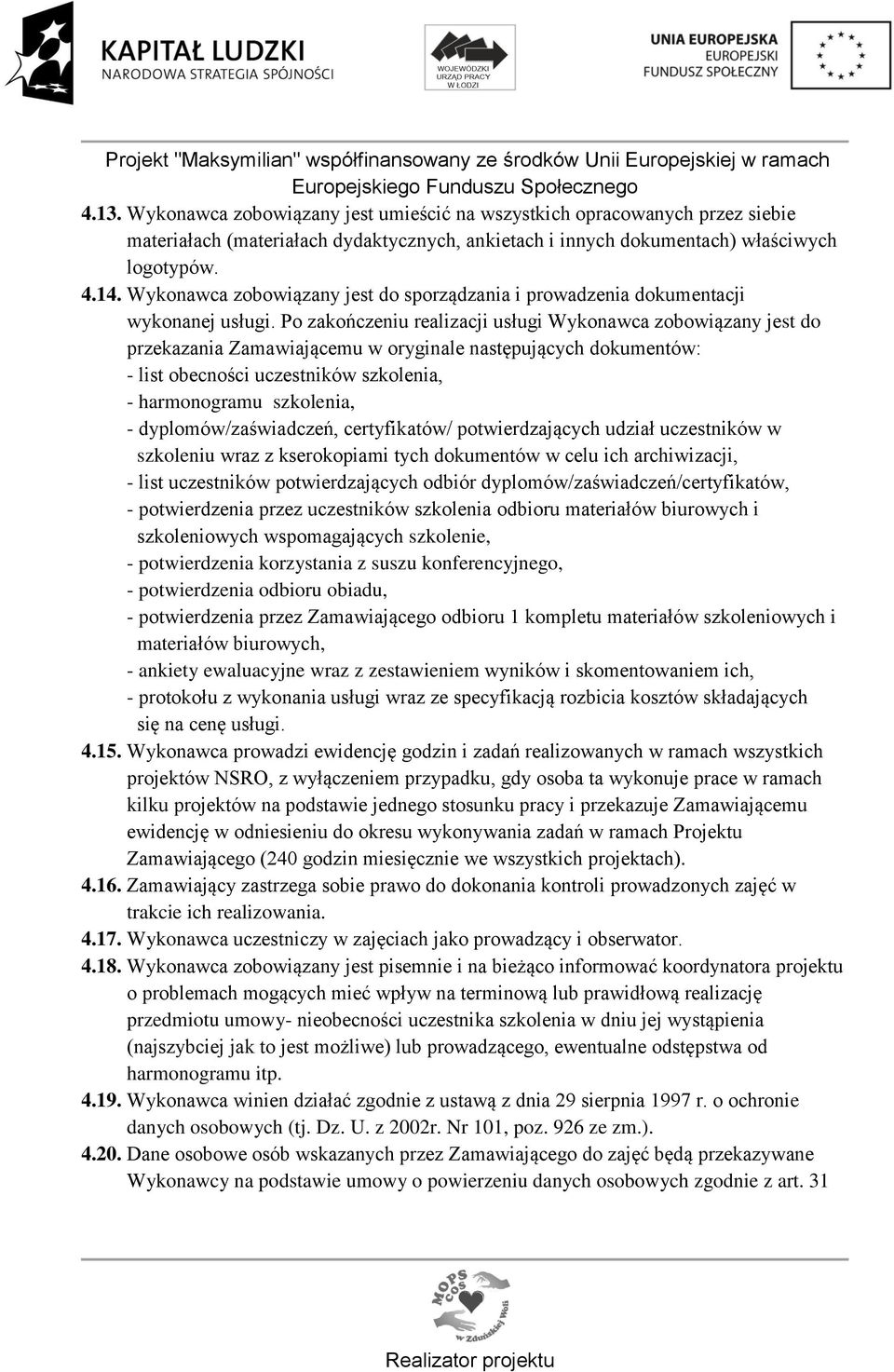 Po zakończeniu realizacji usługi Wykonawca zobowiązany jest do przekazania Zamawiającemu w oryginale następujących dokumentów: - list obecności uczestników szkolenia, - harmonogramu szkolenia, -