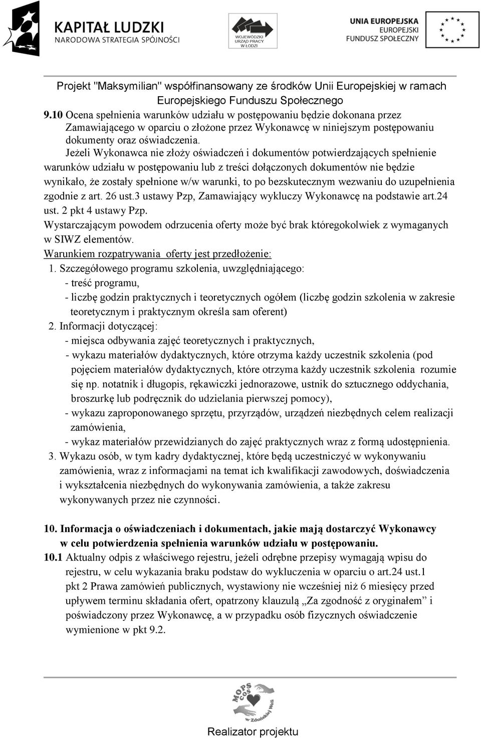 warunki, to po bezskutecznym wezwaniu do uzupełnienia zgodnie z art. 26 ust.3 ustawy Pzp, Zamawiający wykluczy Wykonawcę na podstawie art.24 ust. 2 pkt 4 ustawy Pzp.
