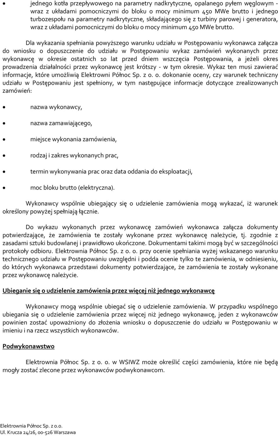 Dla wykazania spełniania powyższego warunku udziału w Postępowaniu wykonawca załącza do wniosku o dopuszczenie do udziału w Postępowaniu wykaz zamówień wykonanych przez wykonawcę w okresie ostatnich