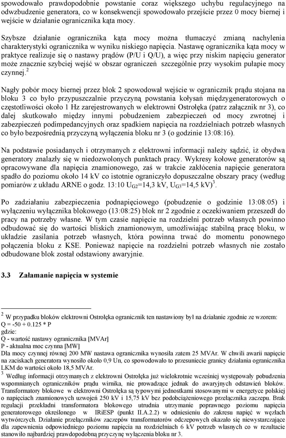 Nastawę ogranicznika kąta mocy w praktyce realizuje się o nastawy prądów (P/U i Q/U), a więc przy niskim napięciu generator może znacznie szybciej wejść w obszar ograniczeń szczególnie przy wysokim