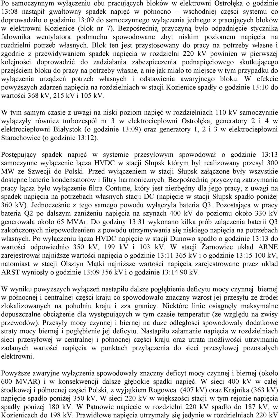 Bezpośrednią przyczyną było odpadnięcie stycznika falownika wentylatora podmuchu spowodowane zbyt niskim poziomem napięcia na rozdzielni potrzeb własnych.