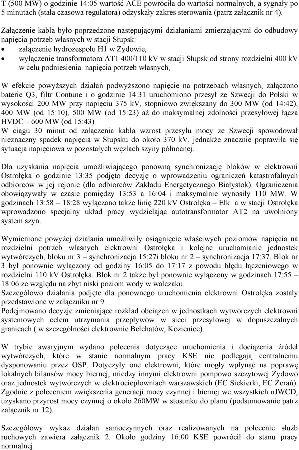400/110 kv w stacji Słupsk od strony rozdzielni 400 kv w celu podniesienia napięcia potrzeb własnych, W efekcie powyższych działań podwyższono napięcie na potrzebach własnych, załączono baterie Q3,