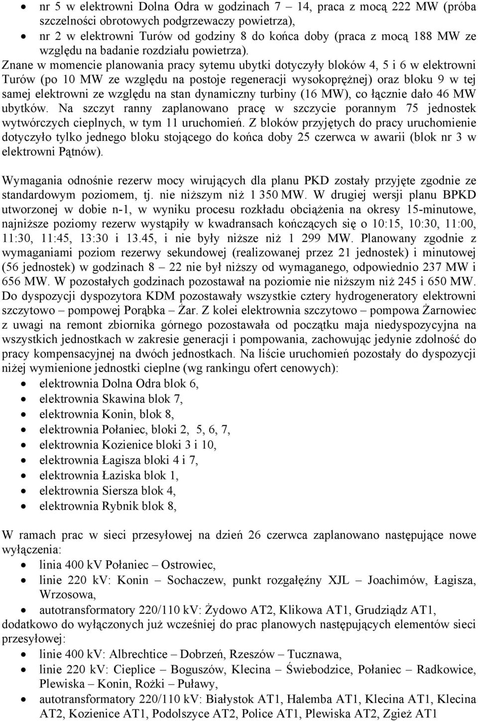 Znane w momencie planowania pracy sytemu ubytki dotyczyły bloków 4, 5 i 6 w elektrowni Turów (po 10 MW ze względu na postoje regeneracji wysokoprężnej) oraz bloku 9 w tej samej elektrowni ze względu