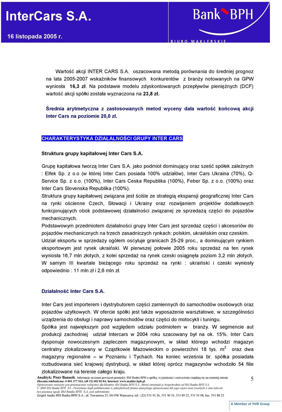 Średnia arytmetyczna z zastosowanych metod wyceny dała wartość końcową akcji Inter Cars na poziomie 0,0 zł. CHARAKTERYSTYKA DZIAŁALNOŚCI GRUPY INTER CARS Struktura grupy kapitałowej Inter Cars S.A. Grupę kapitałowa tworzą Inter Cars S.