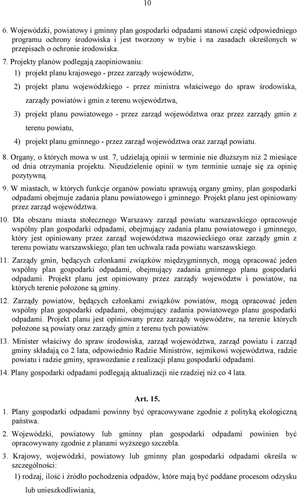 Projekty planów podlegają zaopiniowaniu: 1) projekt planu krajowego - przez zarządy województw, 2) projekt planu wojewódzkiego - przez ministra właściwego do spraw środowiska, zarządy powiatów i gmin