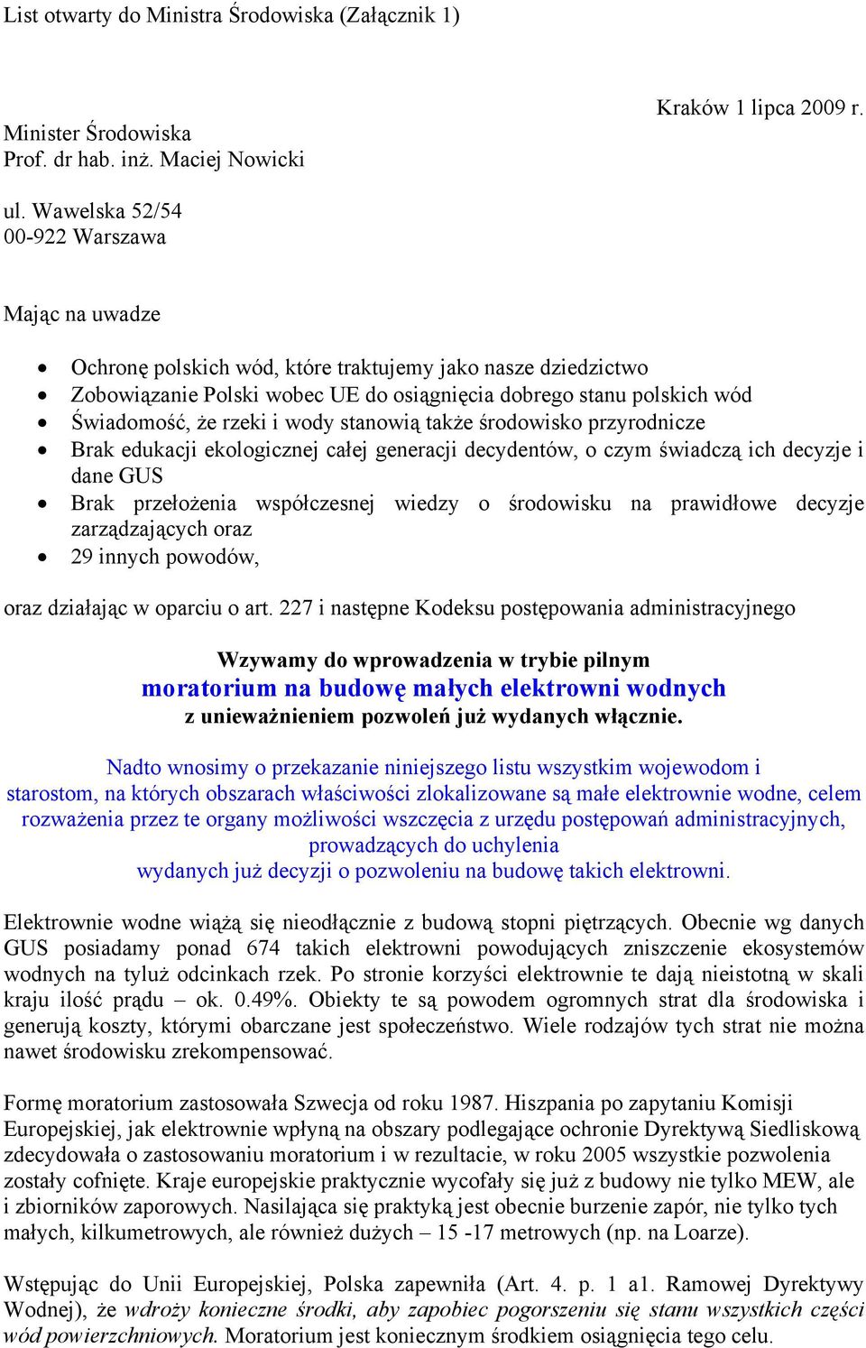 rzeki i wody stanowią także środowisko przyrodnicze Brak edukacji ekologicznej całej generacji decydentów, o czym świadczą ich decyzje i dane GUS Brak przełożenia współczesnej wiedzy o środowisku na