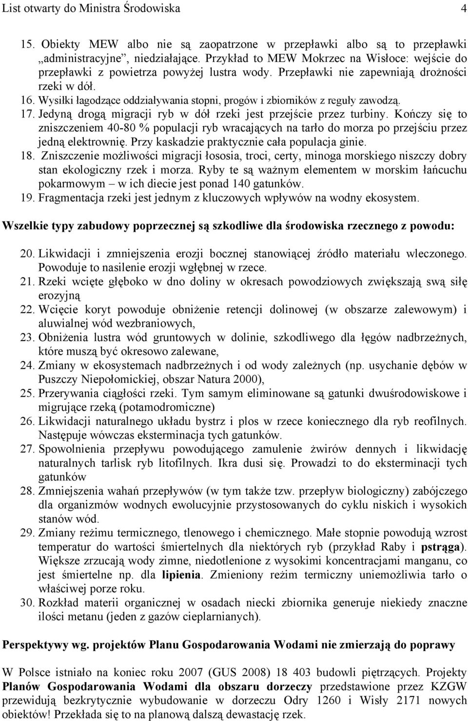 Wysiłki łagodzące oddziaływania stopni, progów i zbiorników z reguły zawodzą. 17. Jedyną drogą migracji ryb w dół rzeki jest przejście przez turbiny.