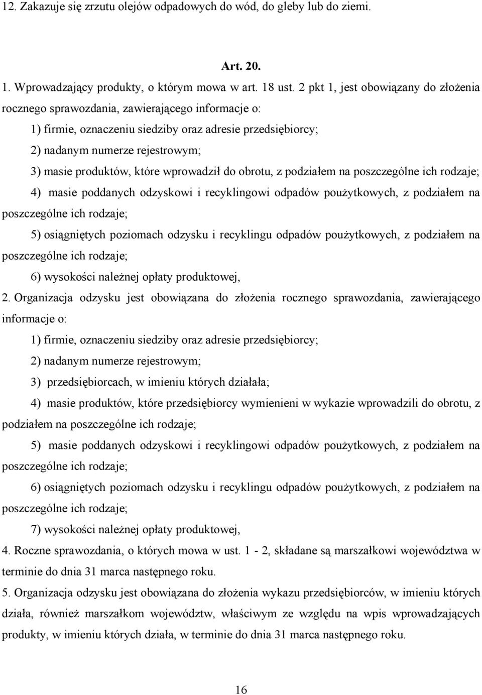 które wprowadził do obrotu, z podziałem na poszczególne ich rodzaje; 4) masie poddanych odzyskowi i recyklingowi odpadów poużytkowych, z podziałem na poszczególne ich rodzaje; 5) osiągniętych