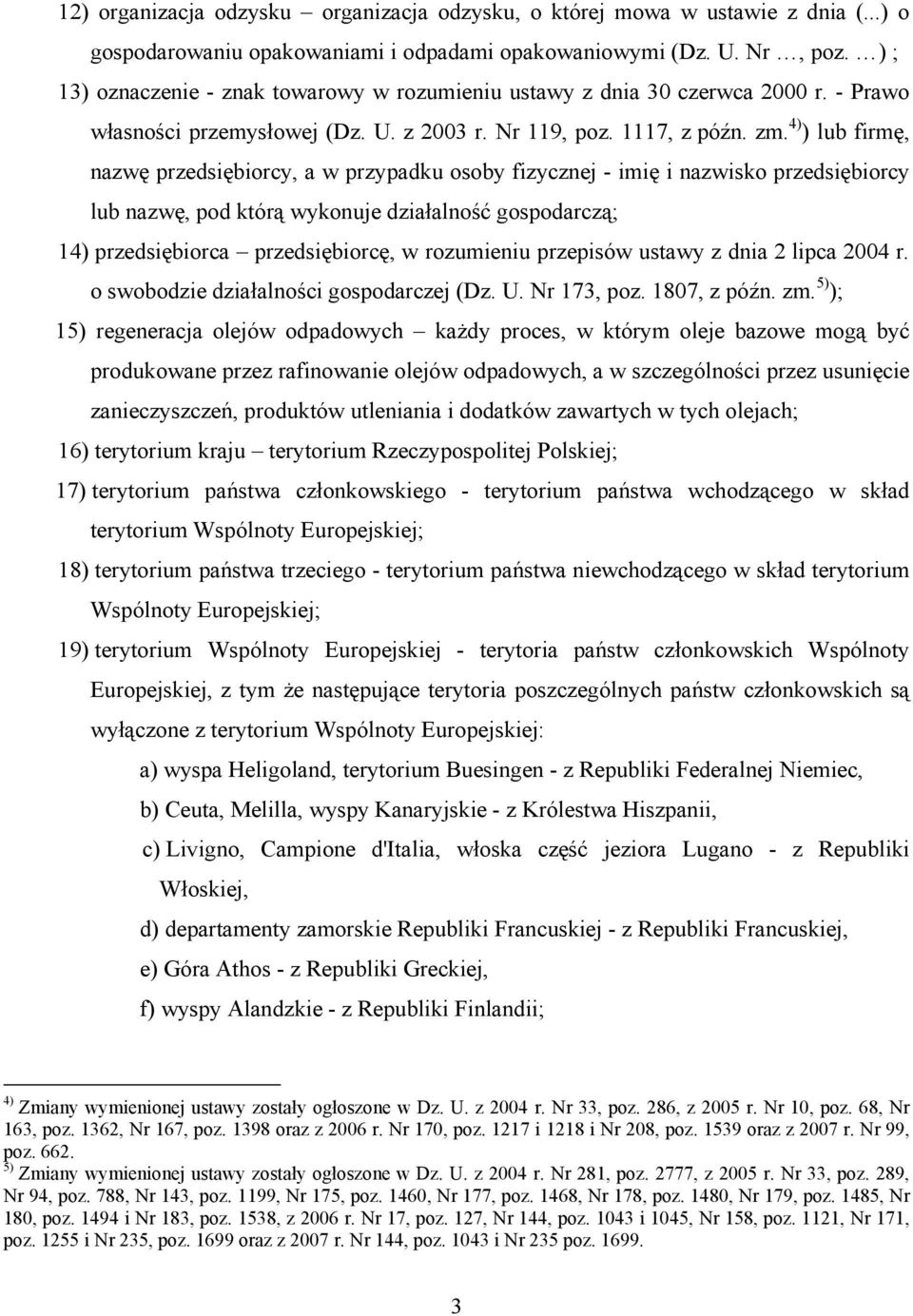 4) ) lub firmę, nazwę przedsiębiorcy, a w przypadku osoby fizycznej - imię i nazwisko przedsiębiorcy lub nazwę, pod którą wykonuje działalność gospodarczą; 14) przedsiębiorca przedsiębiorcę, w