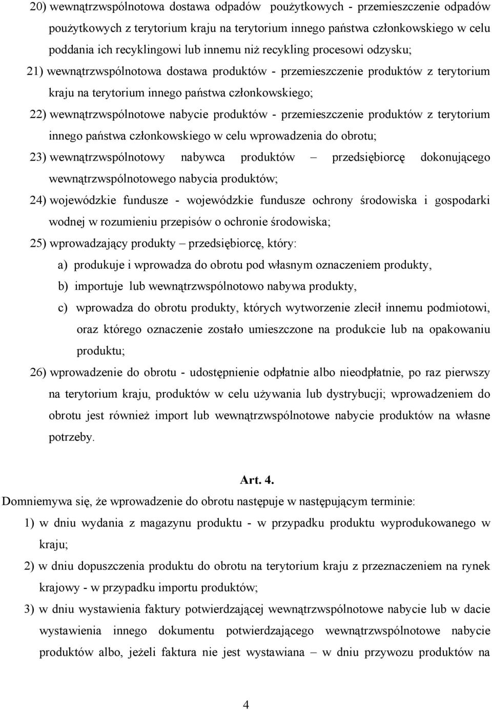 produktów - przemieszczenie produktów z terytorium innego państwa członkowskiego w celu wprowadzenia do obrotu; 23) wewnątrzwspólnotowy nabywca produktów przedsiębiorcę dokonującego