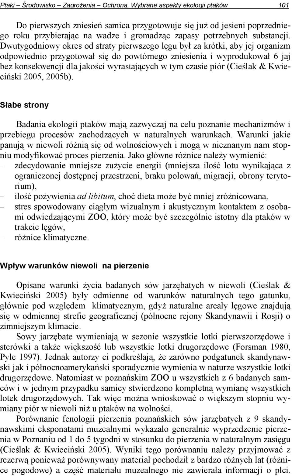 Dwutygodniowy okres od straty pierwszego lęgu był za krótki, aby jej organizm odpowiednio przygotował się do powtórnego zniesienia i wyprodukował 6 jaj bez konsekwencji dla jakości wyrastających w