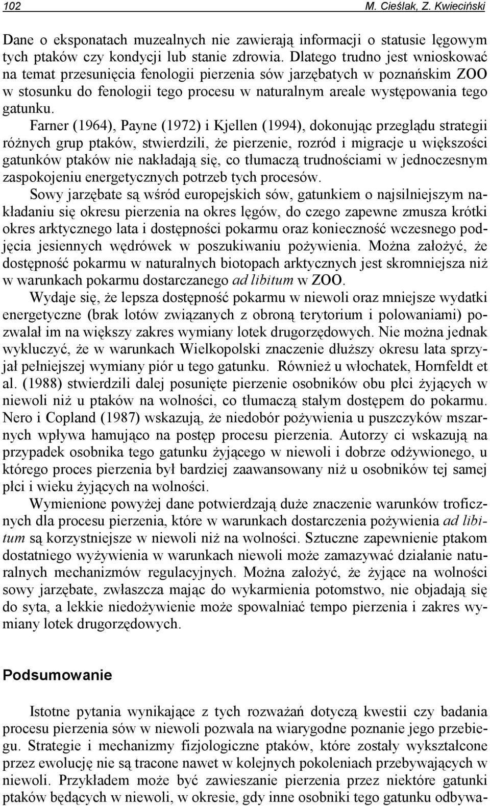 Farner (1964), Payne (1972) i Kjellen (1994), dokonując przeglądu strategii róŝnych grup ptaków, stwierdzili, Ŝe pierzenie, rozród i migracje u większości gatunków ptaków nie nakładają się, co