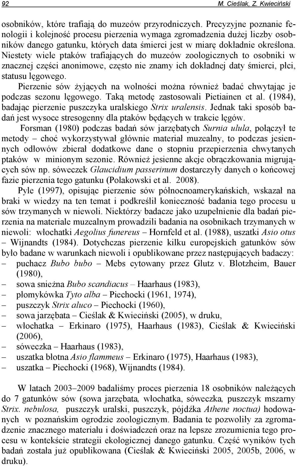 Niestety wiele ptaków trafiających do muzeów zoologicznych to osobniki w znacznej części anonimowe, często nie znamy ich dokładnej daty śmierci, płci, statusu lęgowego.