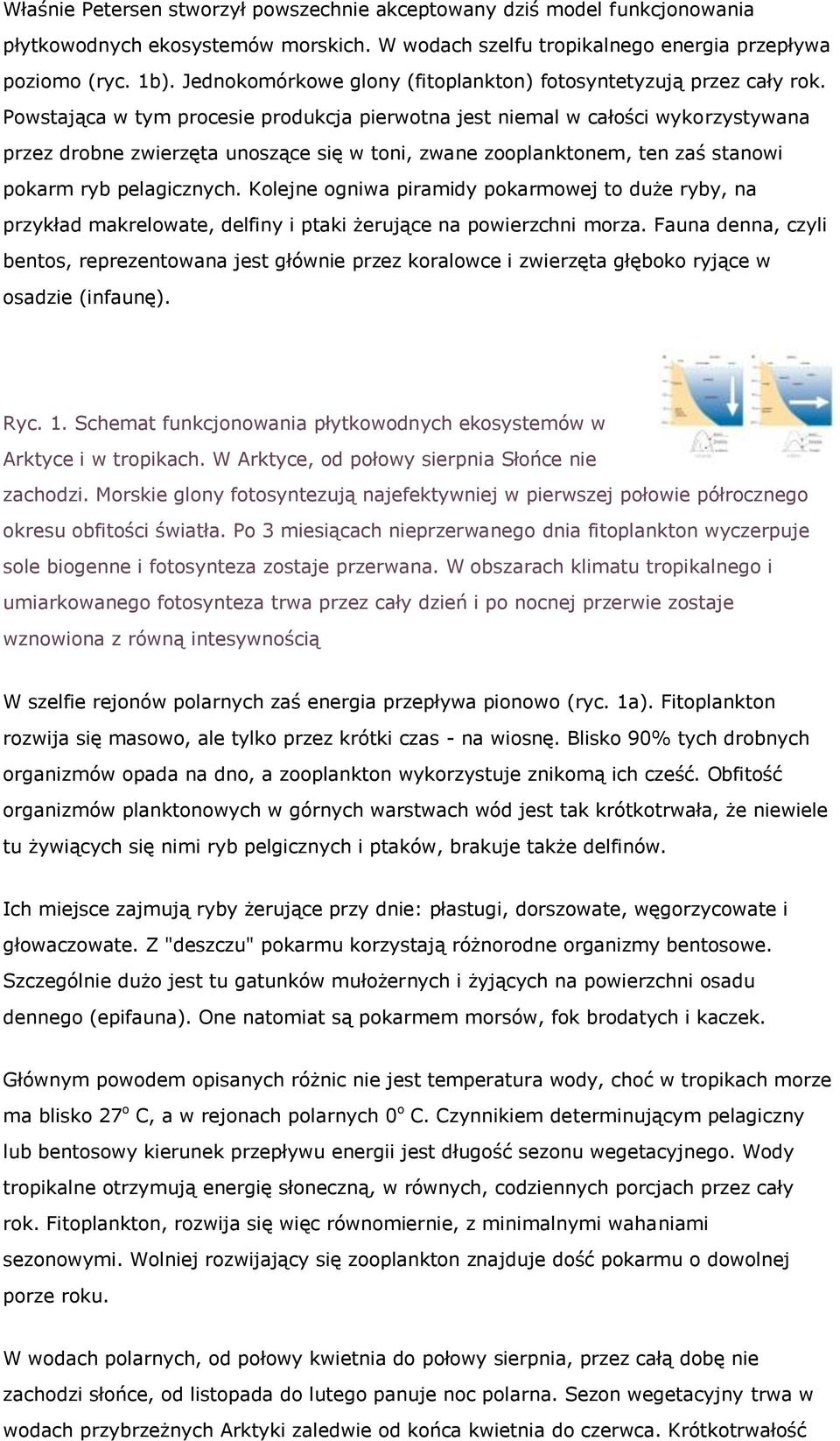 Powstająca w tym procesie produkcja pierwotna jest niemal w całości wykorzystywana przez drobne zwierzęta unoszące się w toni, zwane zooplanktonem, ten zaś stanowi pokarm ryb pelagicznych.