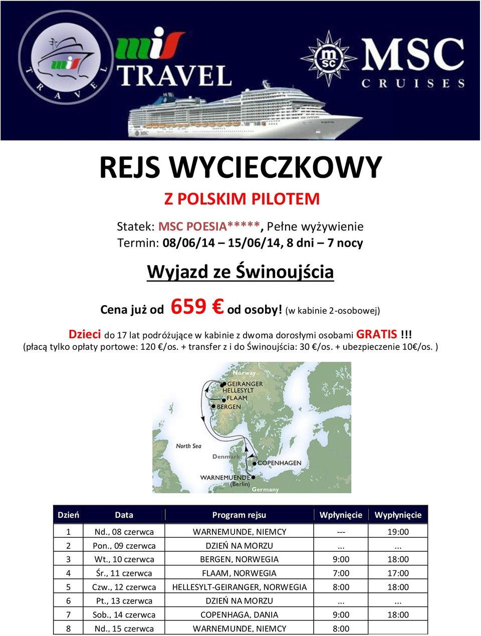 + ubezpieczenie 10 /os. ) Dzień Data Program rejsu Wpłynięcie Wypłynięcie 1 Nd., 08 czerwca WARNEMUNDE, NIEMCY --- 19:00 2 Pon., 09 czerwca DZIEŃ NA MORZU...... 3 Wt.