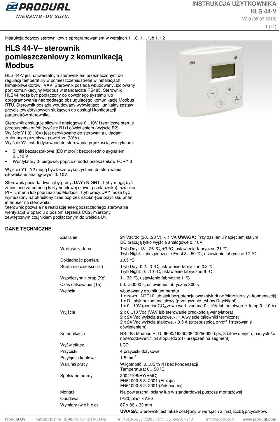 Sterwnik psiada wbudwany, izlwany prt kmunikacyjny w standardzie RS485. Sterwnik HLS44 mże być pdłączny d dwlneg systemu lub prgramwania nadrzędneg bsługująceg kmunikację RTU.