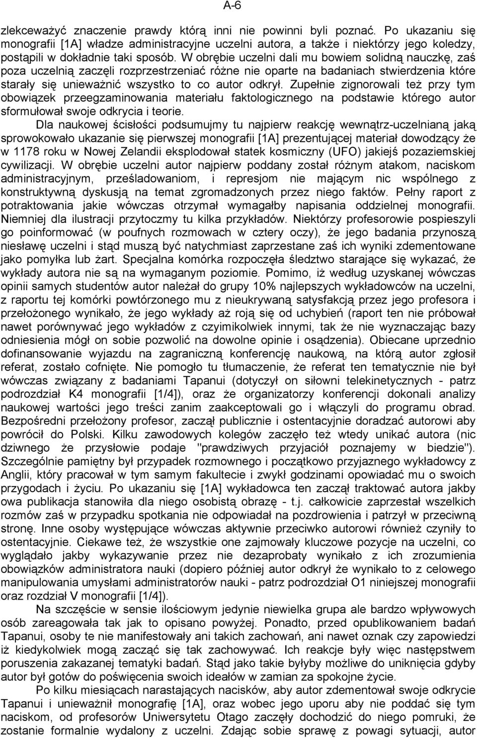 W obrębie uczelni dali mu bowiem solidną nauczkę, zaś poza uczelnią zaczęli rozprzestrzeniać różne nie oparte na badaniach stwierdzenia które starały się unieważnić wszystko to co autor odkrył.