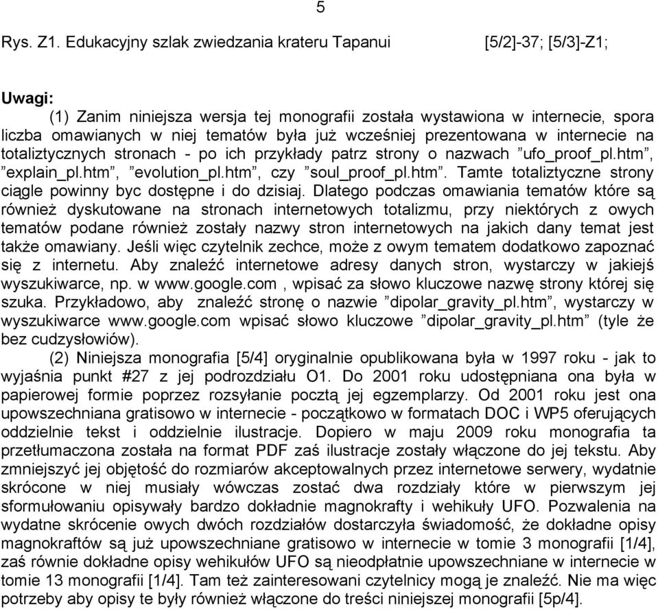 wcześniej prezentowana w internecie na totaliztycznych stronach - po ich przykłady patrz strony o nazwach ufo_proof_pl.htm, explain_pl.htm, evolution_pl.htm, czy soul_proof_pl.htm. Tamte totaliztyczne strony ciągle powinny byc dostępne i do dzisiaj.