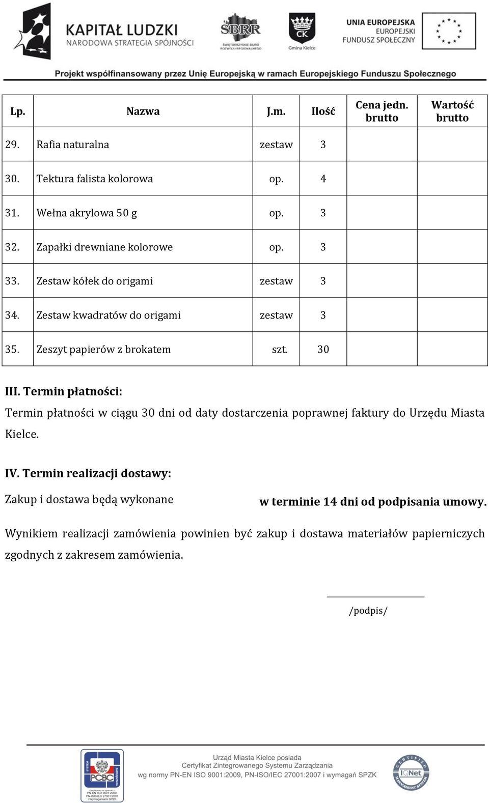 Termin płatności: Termin płatności w ciągu 30 dni od daty dostarczenia poprawnej faktury do Urzędu Miasta Kielce. IV.