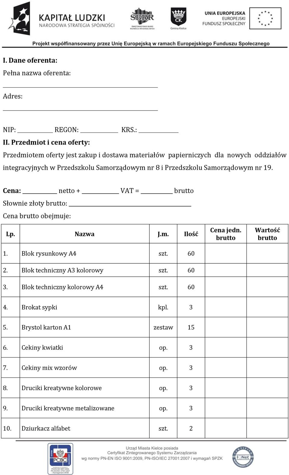 Przedszkolu Samorządowym nr 19. Cena: netto + VAT = Słownie złoty : Cena obejmuje: Lp. Nazwa J.m. Ilość 1. Blok rysunkowy A4 szt. 60 2.