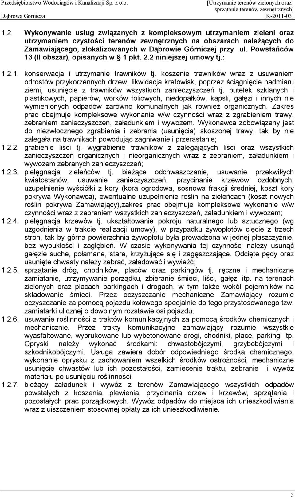 koszenie trawników wraz z usuwaniem odrostów przykorzennych drzew, likwidacja kretowisk, poprzez ściągnięcie nadmiaru ziemi, usunięcie z trawników wszystkich zanieczyszczeń tj.