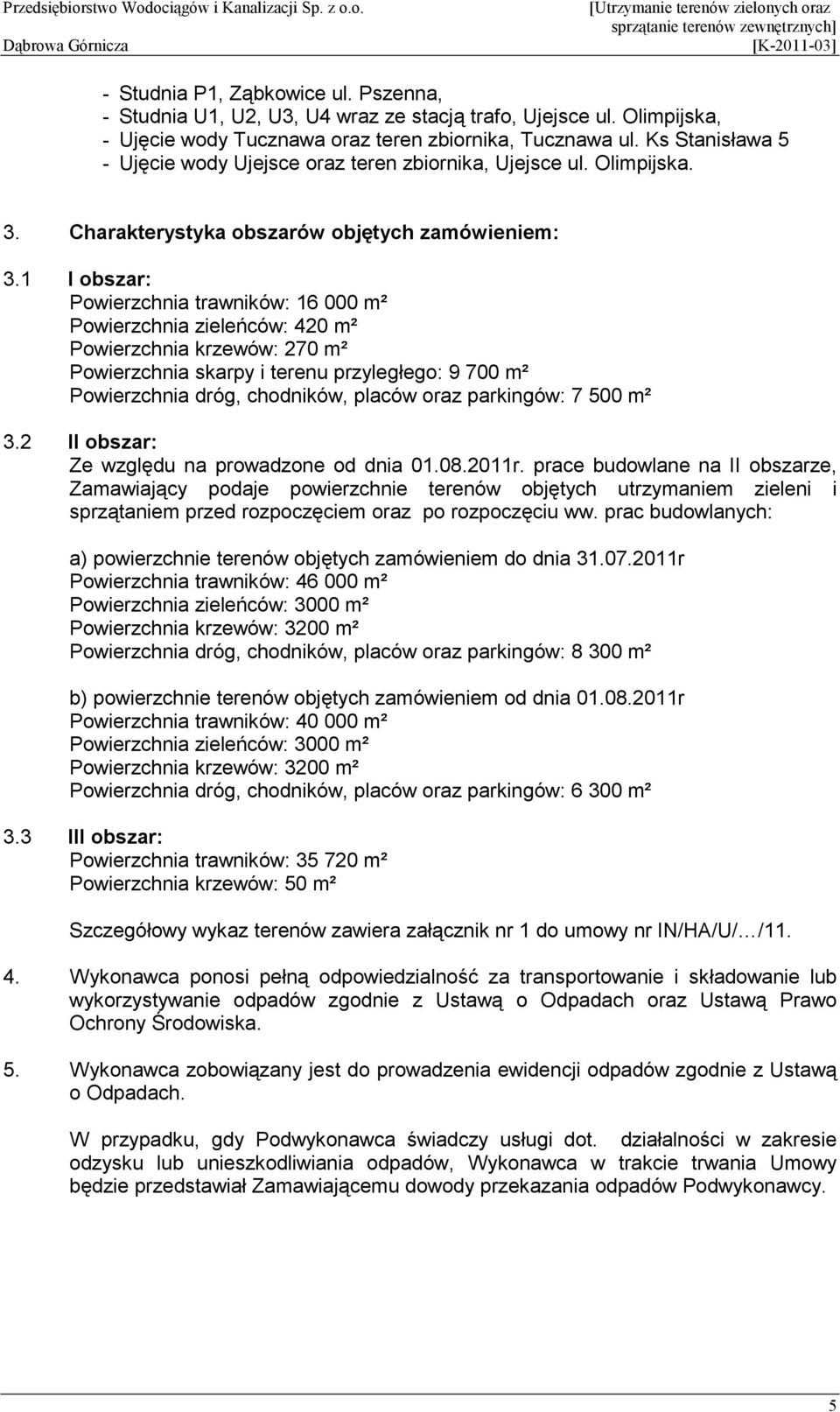 1 I obszar: Powierzchnia trawników: 16 000 m² Powierzchnia zieleńców: 420 m² Powierzchnia krzewów: 270 m² Powierzchnia skarpy i terenu przyległego: 9 700 m² Powierzchnia dróg, chodników, placów oraz