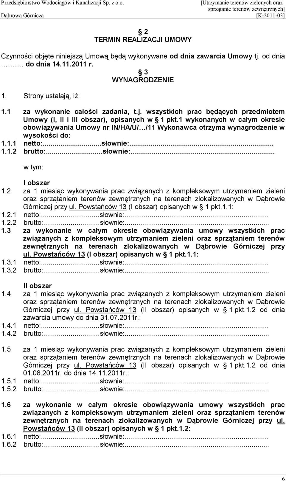 1 wykonanych w całym okresie obowiązywania Umowy nr IN/HA/U/ /11 Wykonawca otrzyma wynagrodzenie w wysokości do: 1.1.1 netto:...słownie:... 1.1.2 brutto:...słownie:... w tym: I obszar 1.