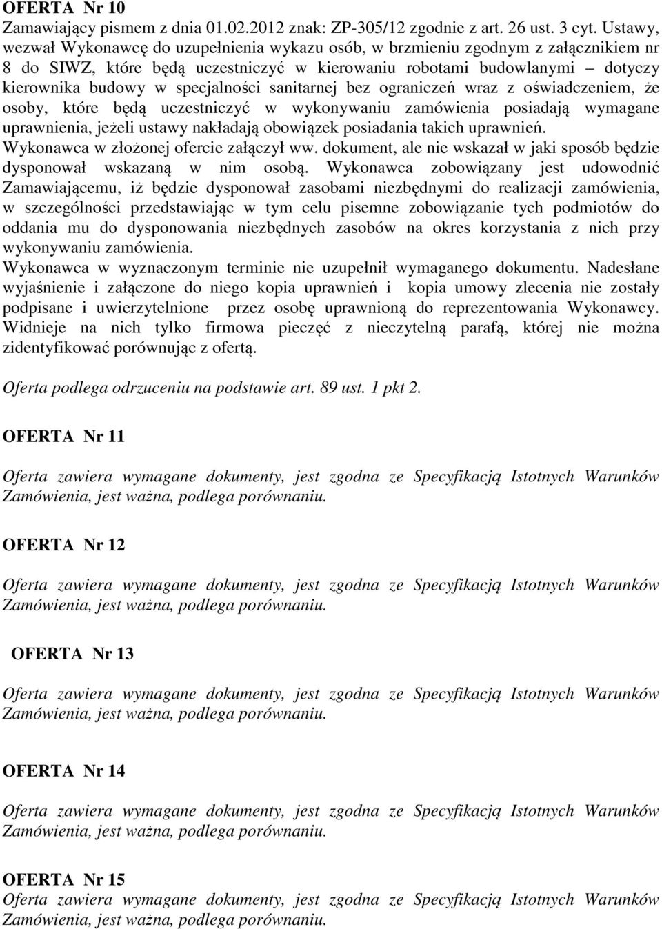 specjalności sanitarnej bez ograniczeń wraz z oświadczeniem, że osoby, które będą uczestniczyć w wykonywaniu zamówienia posiadają wymagane uprawnienia, jeżeli ustawy nakładają obowiązek posiadania