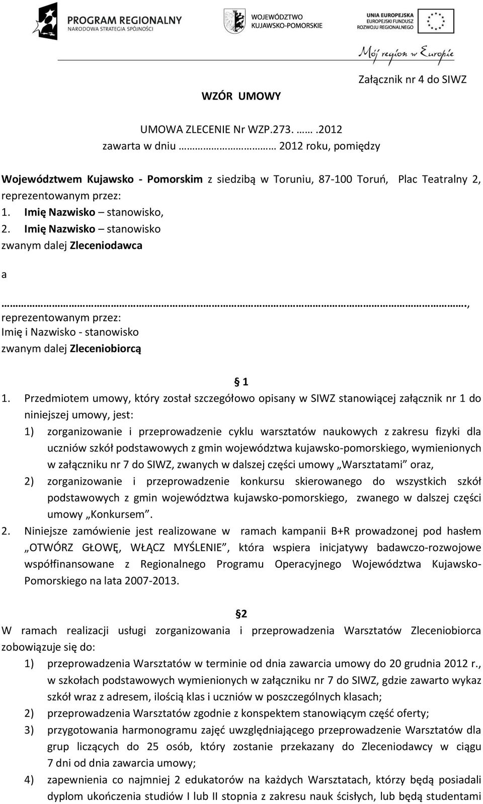 Imię Nazwisko stanowisko zwanym dalej Zleceniodawca a., reprezentowanym przez: Imię i Nazwisko - stanowisko zwanym dalej Zleceniobiorcą 1 1.