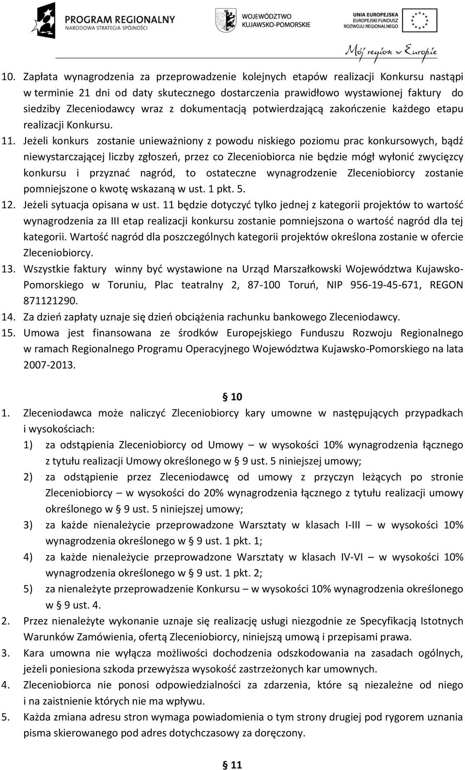 Jeżeli konkurs zostanie unieważniony z powodu niskiego poziomu prac konkursowych, bądź niewystarczającej liczby zgłoszeń, przez co Zleceniobiorca nie będzie mógł wyłonić zwycięzcy konkursu i przyznać