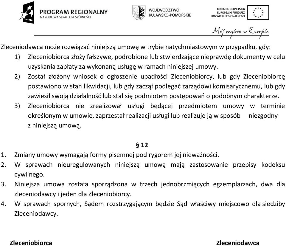 2) Został złożony wniosek o ogłoszenie upadłości Zleceniobiorcy, lub gdy Zleceniobiorcę postawiono w stan likwidacji, lub gdy zaczął podlegać zarządowi komisarycznemu, lub gdy zawiesił swoją