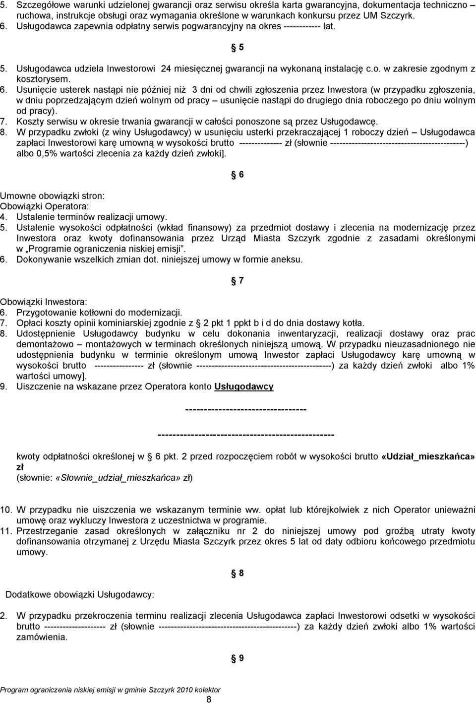 6. Usunięcie usterek nastąpi nie później niż 3 dni od chwili zgłoszenia przez Inwestora (w przypadku zgłoszenia, w dniu poprzedzającym dzień wolnym od pracy usunięcie nastąpi do drugiego dnia