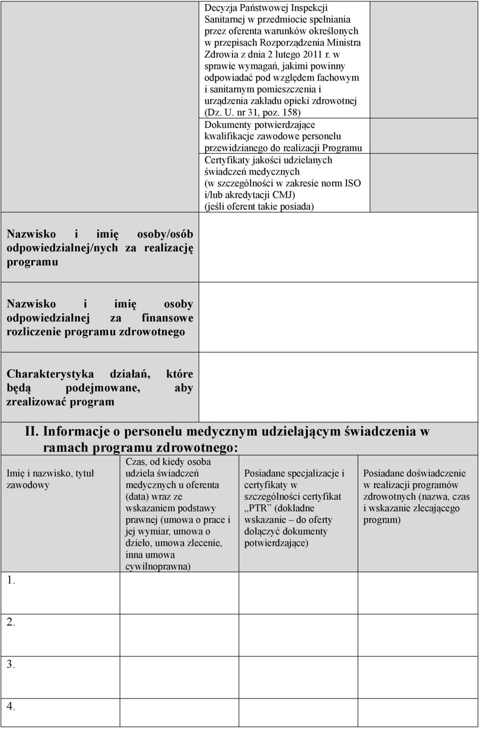 158) Dokumenty potwierdzające kwalifikacje zawodowe personelu przewidzianego do realizacji Programu Certyfikaty jakości udzielanych świadczeń medycznych (w szczególności w zakresie norm ISO i/lub